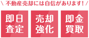 不動産売却には自信があります！即実査定/売却強化/即金買取