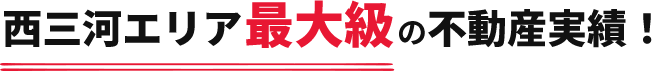 西三河エリア最大級の不動産実績！