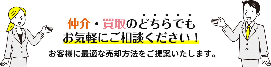 「仲介」「買取」どちらでもお気軽にご相談ください。お客様に最適な売却方法をご提案いたします。